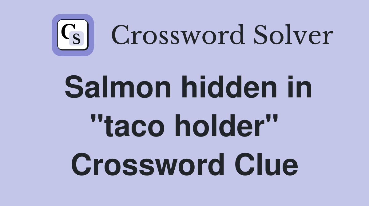 Salmon hidden in "taco holder" Crossword Clue