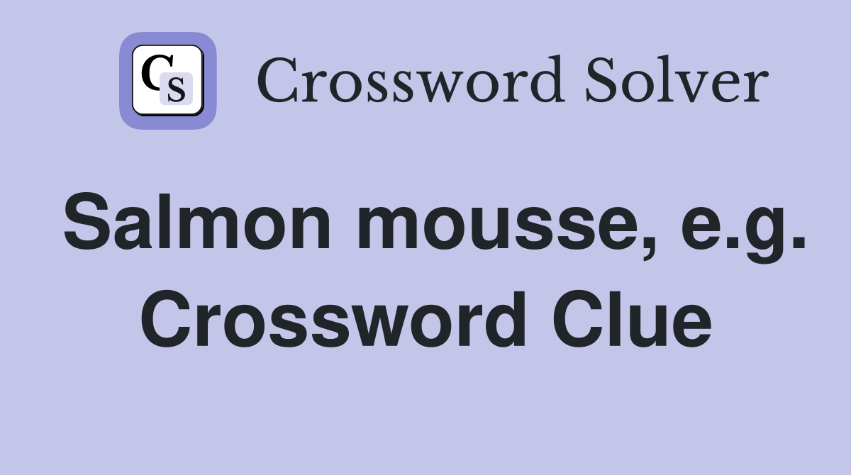 Salmon mousse, e.g. Crossword Clue