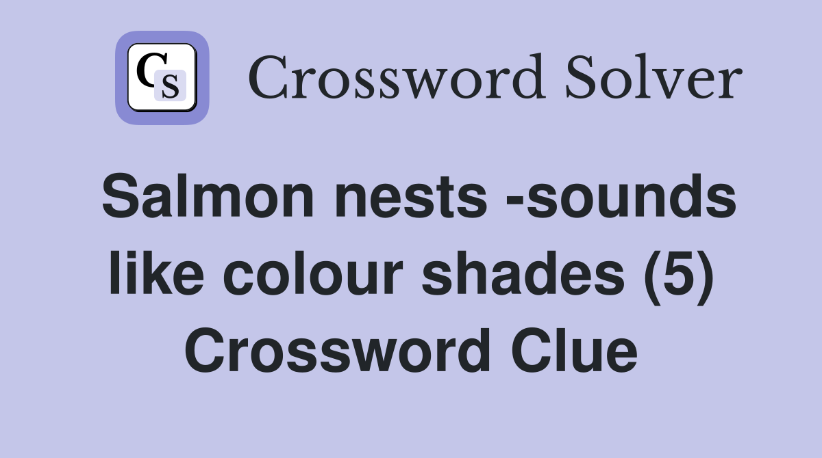 Salmon nests -sounds like colour shades (5) Crossword Clue
