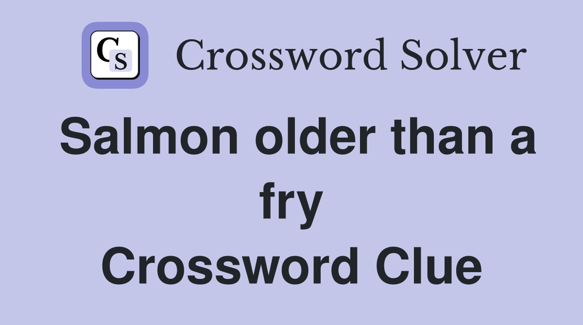 Salmon older than a fry Crossword Clue
