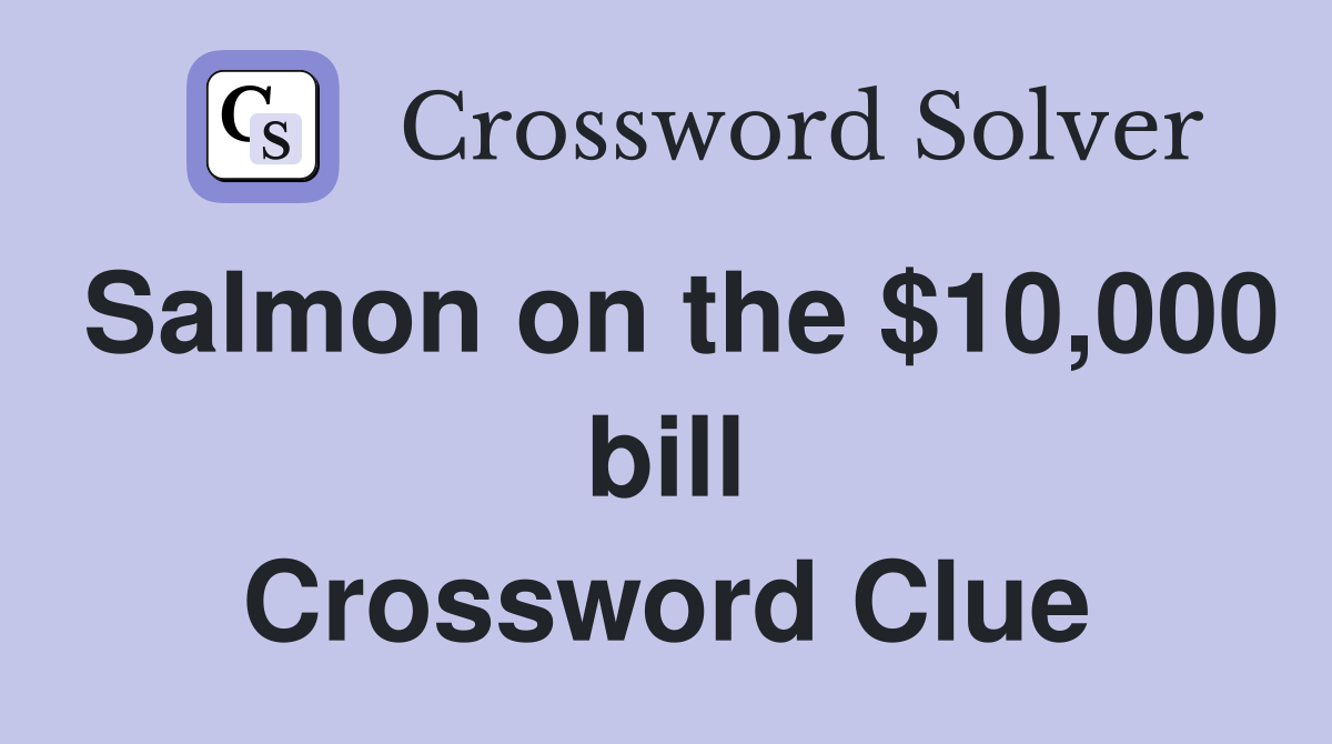 Salmon on the $10,000 bill Crossword Clue