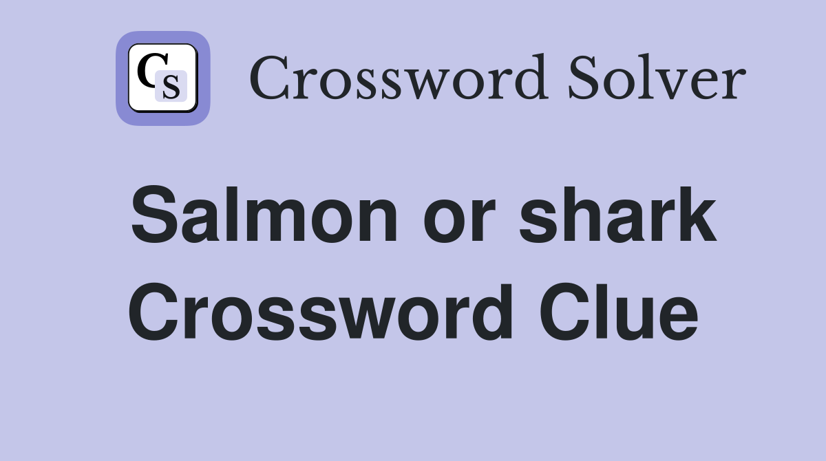 Salmon or shark Crossword Clue