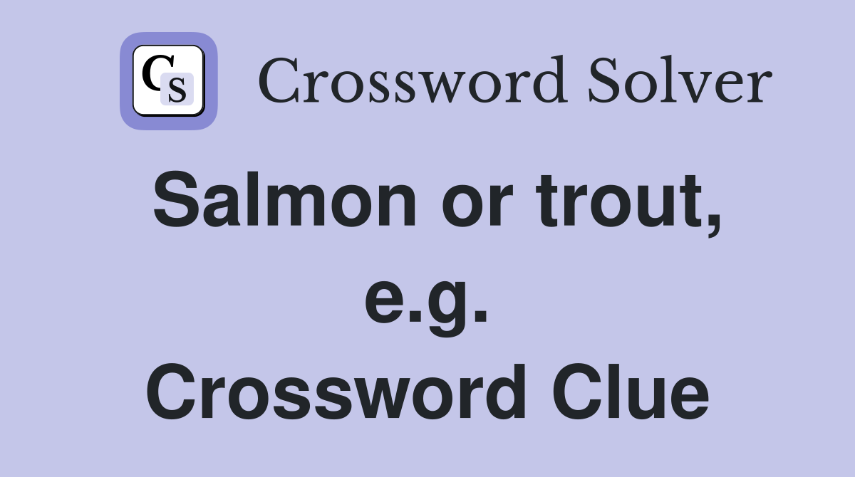 Salmon or trout, e.g. Crossword Clue