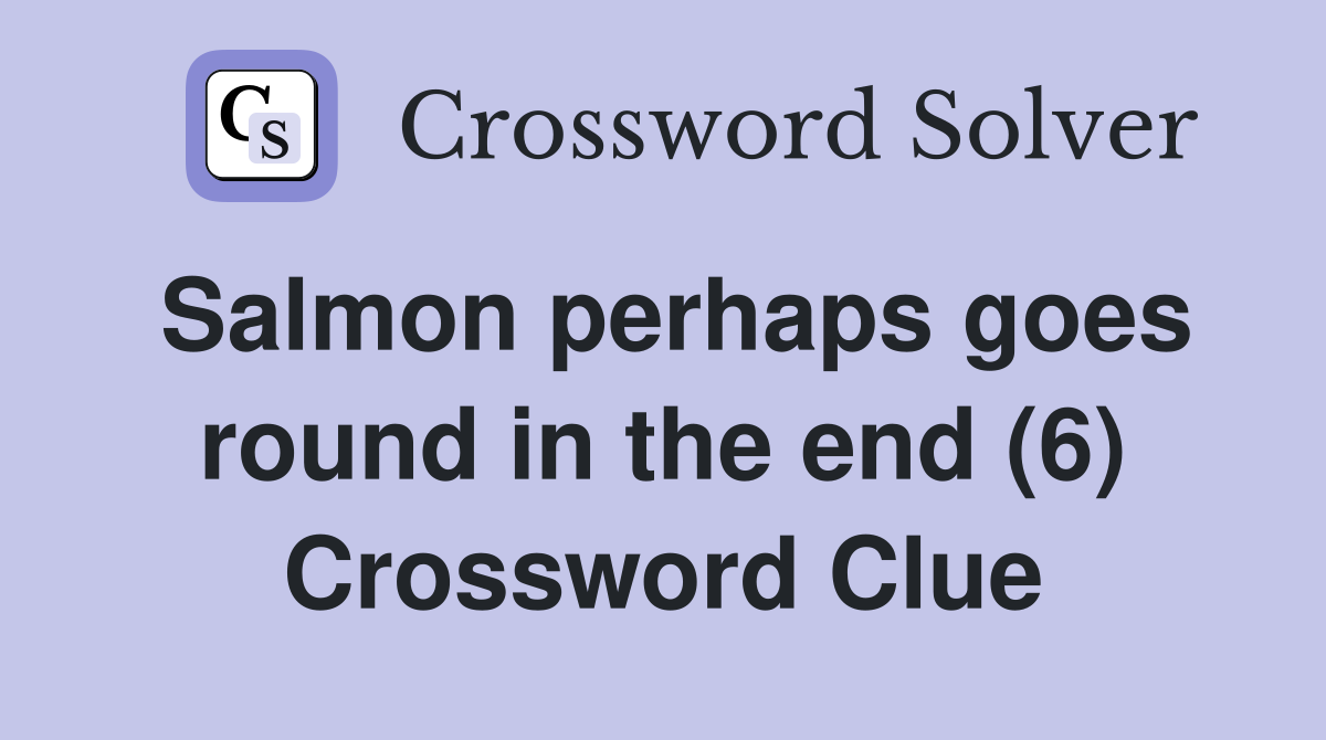 Salmon perhaps goes round in the end (6) Crossword Clue