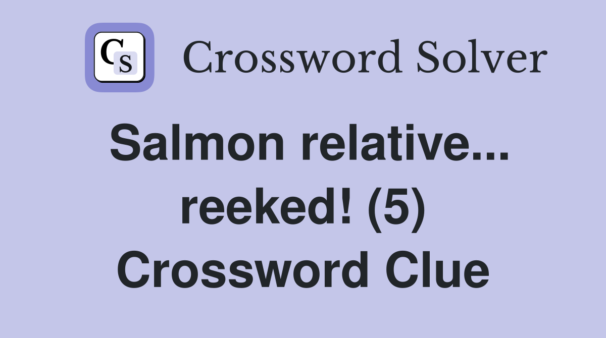 Salmon relative... reeked! (5) Crossword Clue