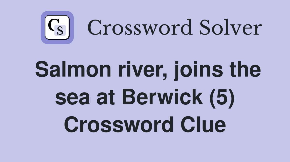 Salmon river, joins the sea at Berwick (5) Crossword Clue
