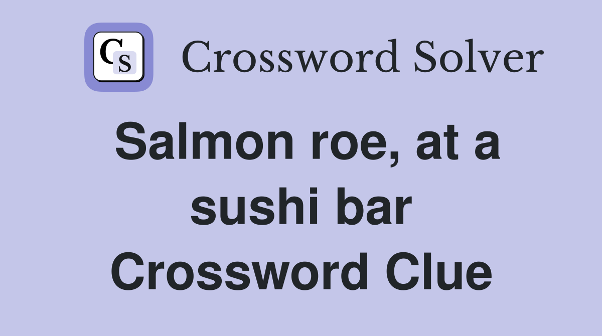 Salmon roe at a sushi bar Crossword Clue Answers Crossword Solver