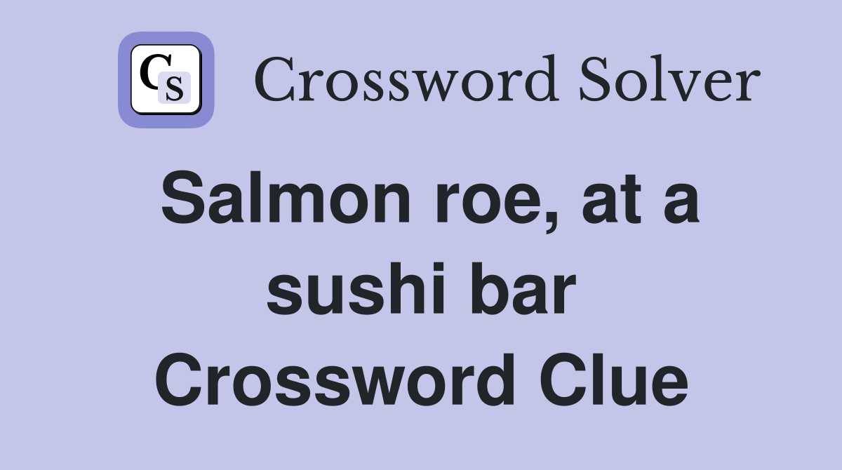 Salmon roe, at a sushi bar Crossword Clue