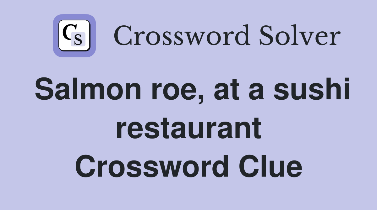 Salmon roe, at a sushi restaurant Crossword Clue