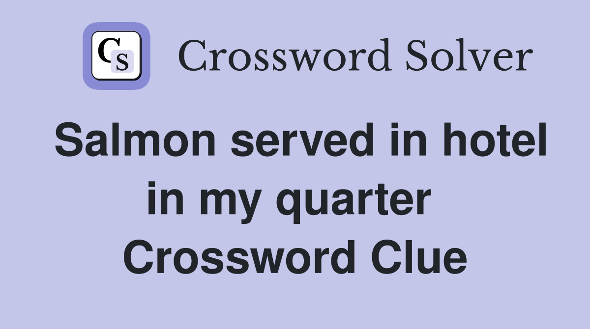 Salmon served in hotel in my quarter  Crossword Clue