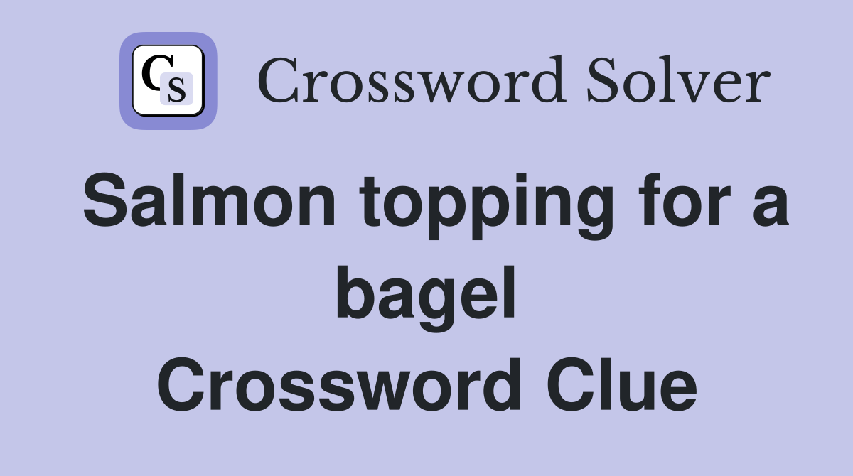 Salmon topping for a bagel Crossword Clue
