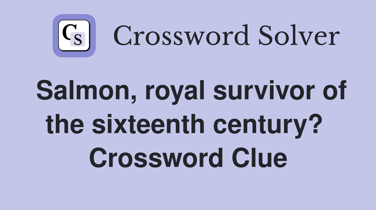 Salmon, royal survivor of the sixteenth century?  Crossword Clue