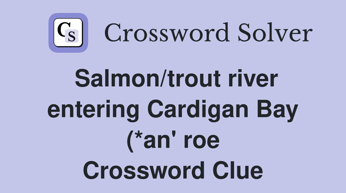 Salmon/trout river entering Cardigan Bay (*an #39 roe) (5) Crossword Salmon/trout river entering Cardigan Bay (*an #39 roe) (5) Crossword