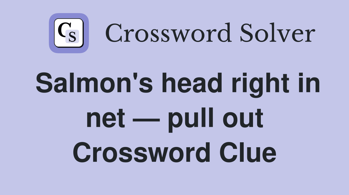 Salmon's head right in net — pull out Crossword Clue