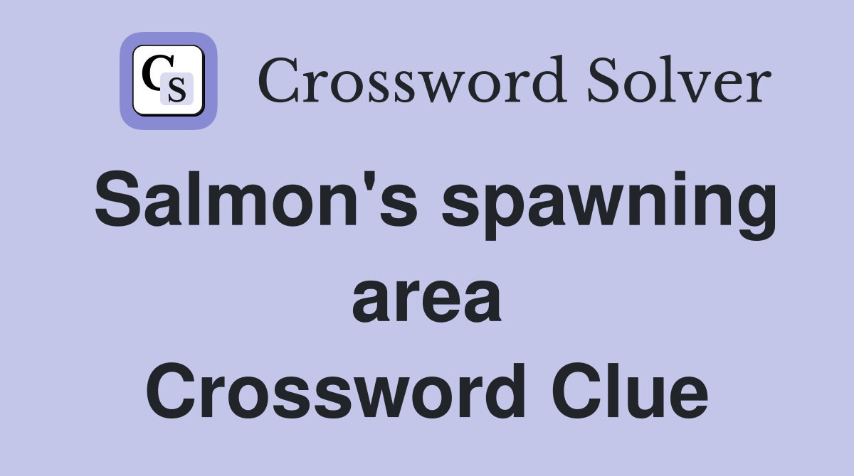 Salmon's spawning area Crossword Clue