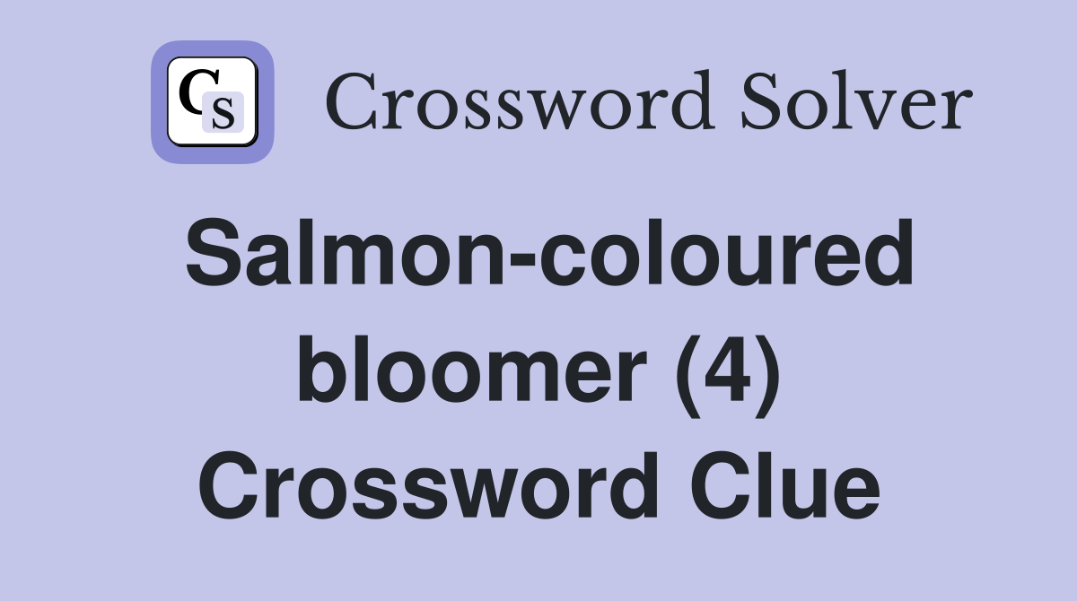Salmon-coloured bloomer (4) Crossword Clue
