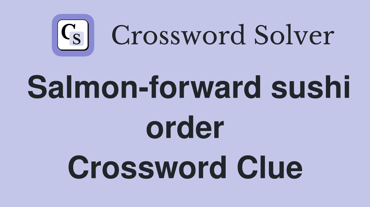 Salmon-forward sushi order Crossword Clue