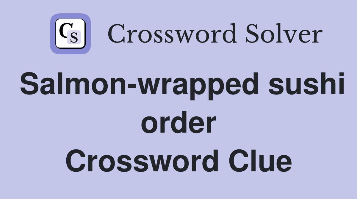 Salmon-wrapped sushi order Crossword Clue