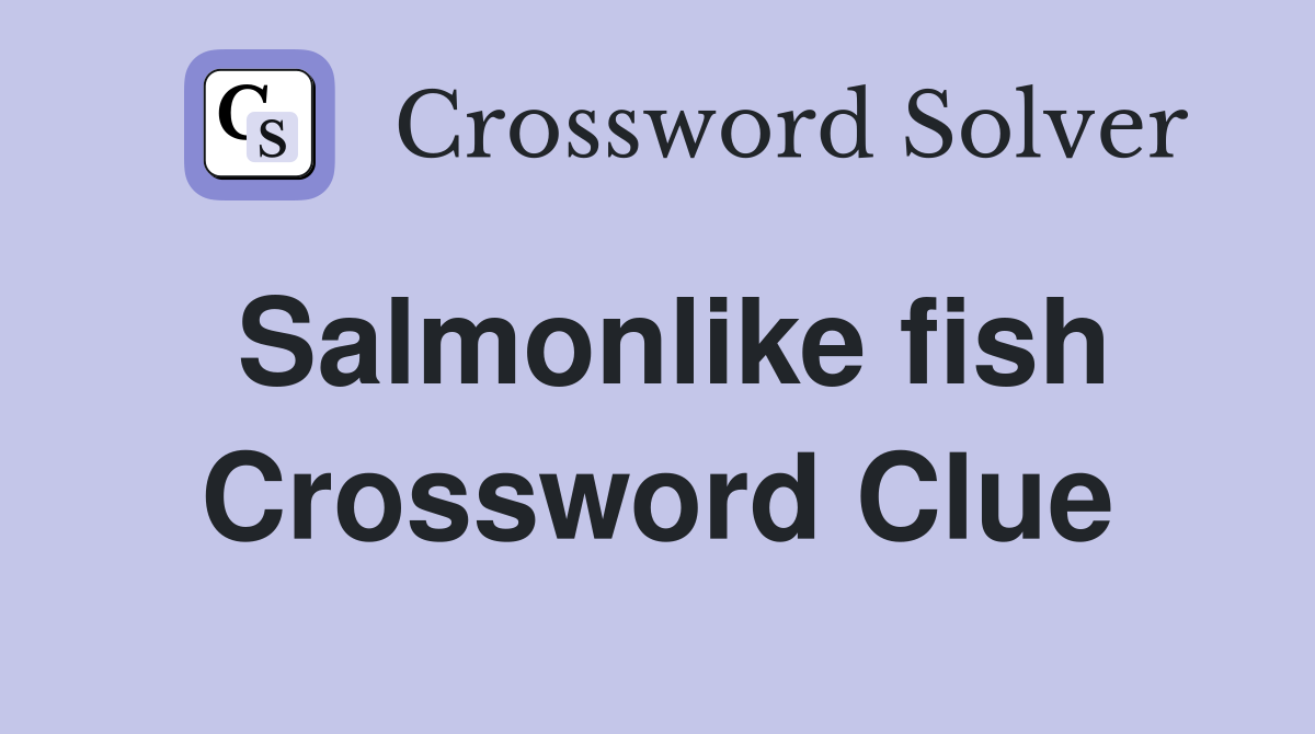 Salmonlike fish Crossword Clue