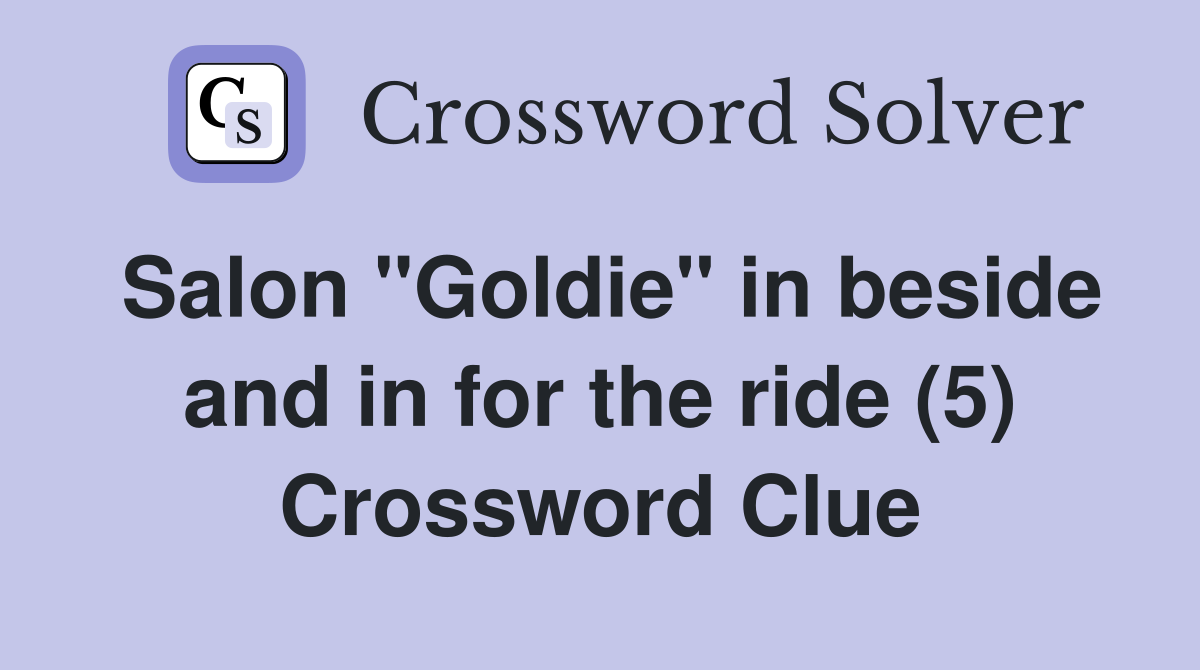 Salon "Goldie" in beside and in for the ride (5) Crossword Clue