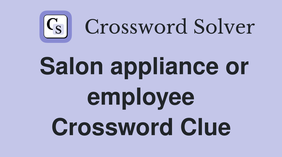 Salon appliance or employee Crossword Clue
