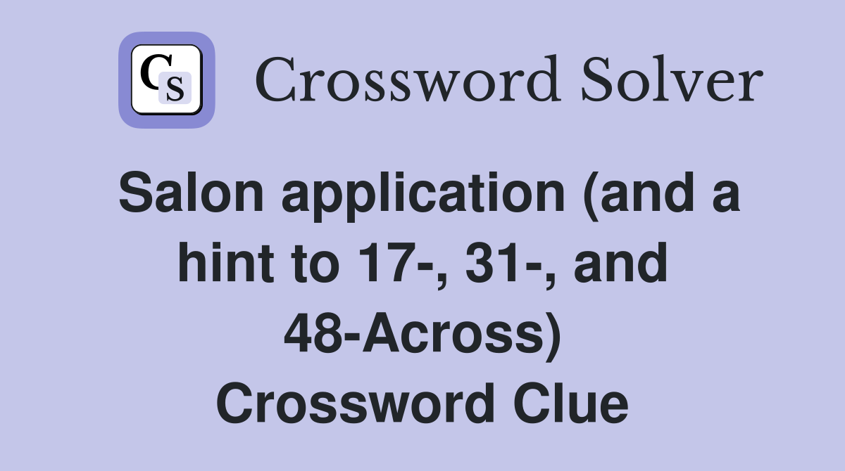 Salon application (and a hint to 17-, 31-, and 48-Across) Crossword Clue