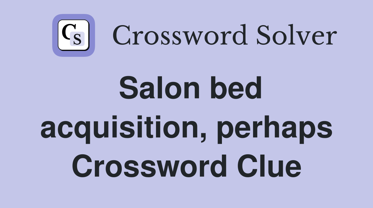 Salon bed acquisition, perhaps Crossword Clue