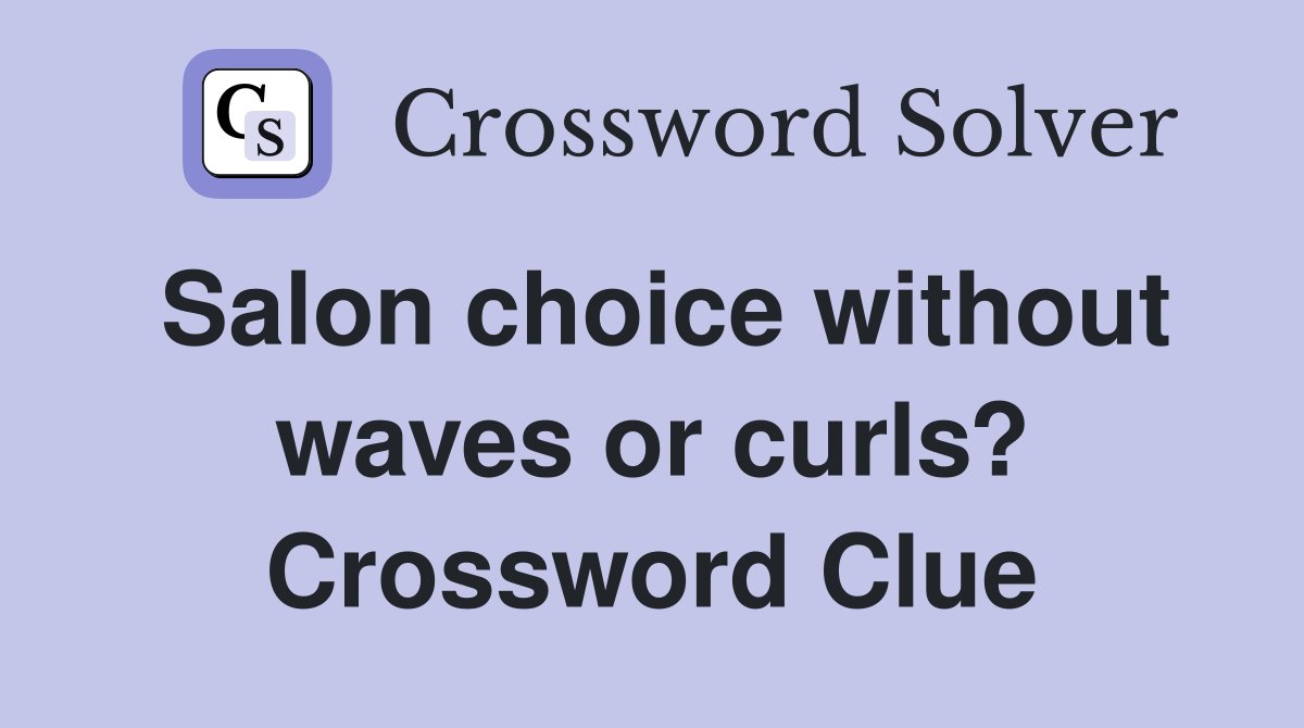 Salon choice without waves or curls? Crossword Clue