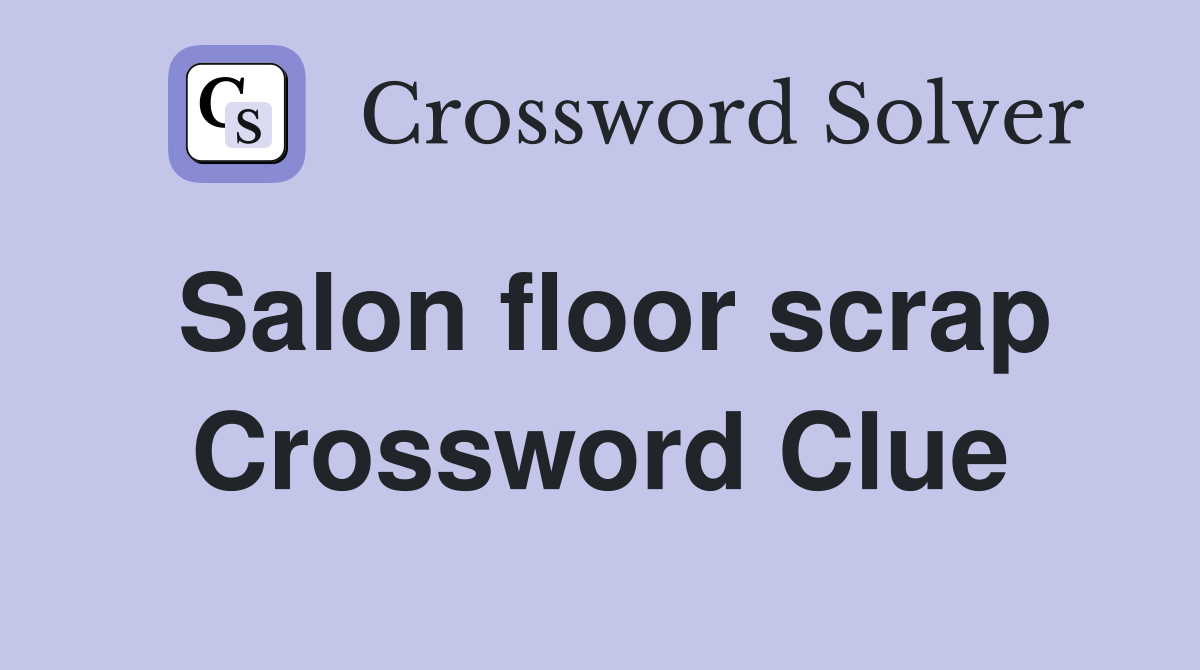 Salon floor scrap Crossword Clue