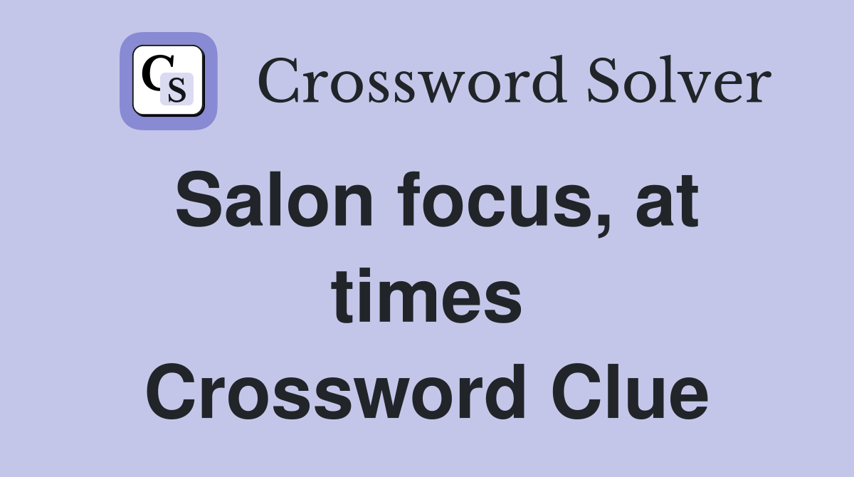 Salon focus, at times Crossword Clue