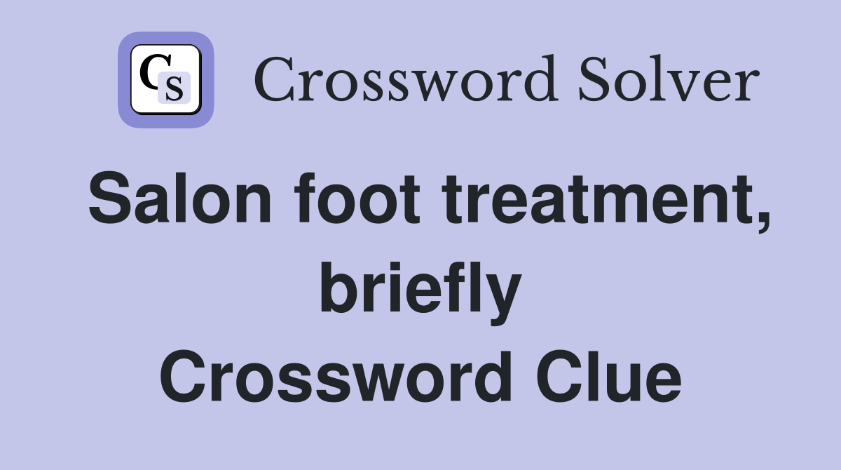 Salon foot treatment, briefly Crossword Clue