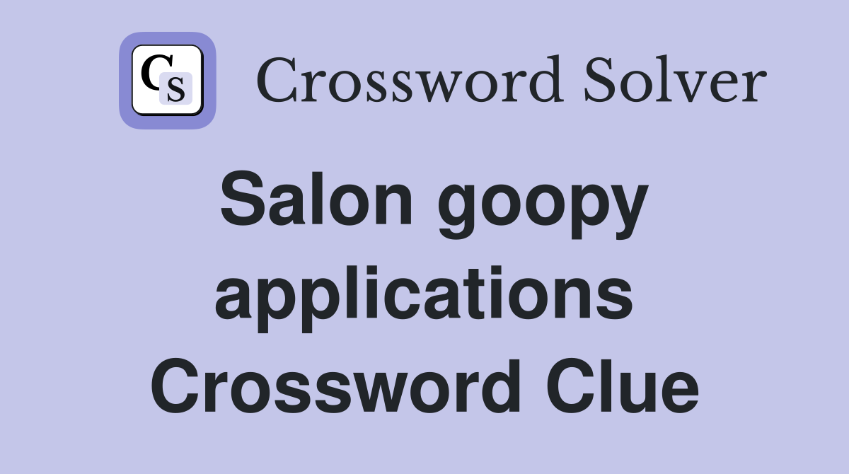 Salon goopy applications Crossword Clue