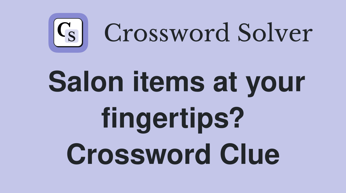 Salon items at your fingertips? Crossword Clue