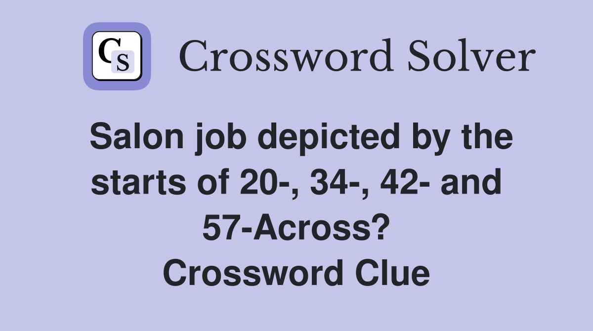 Salon job depicted by the starts of 20-, 34-, 42- and 57-Across? Crossword Clue