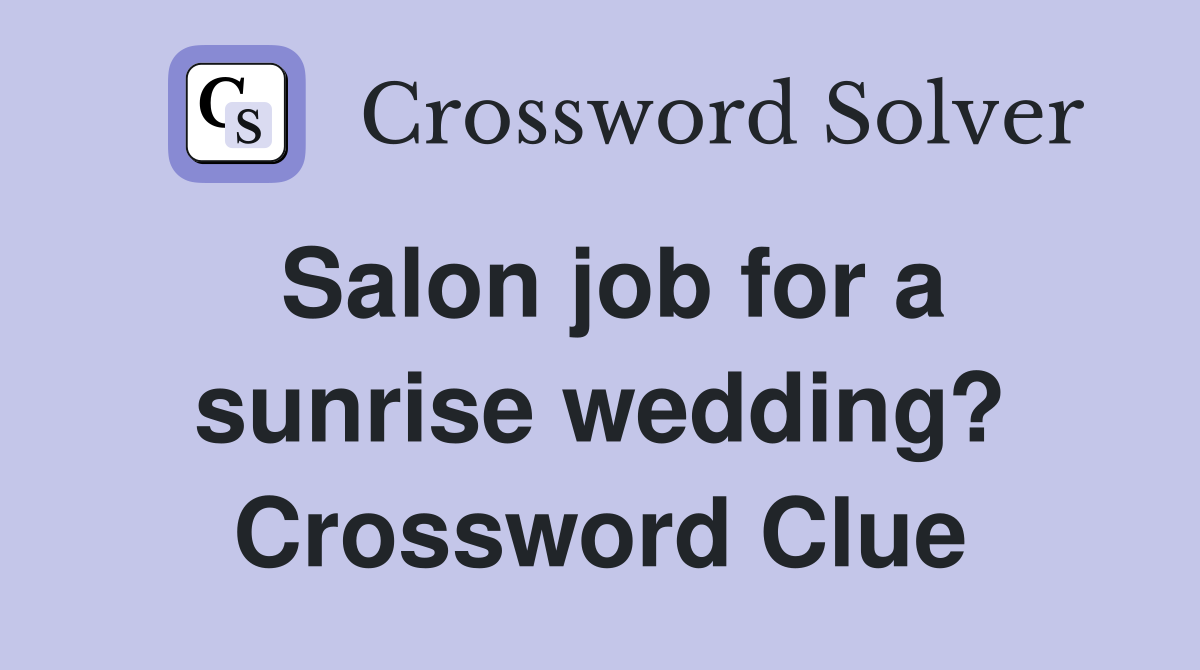 Salon job for a sunrise wedding? Crossword Clue