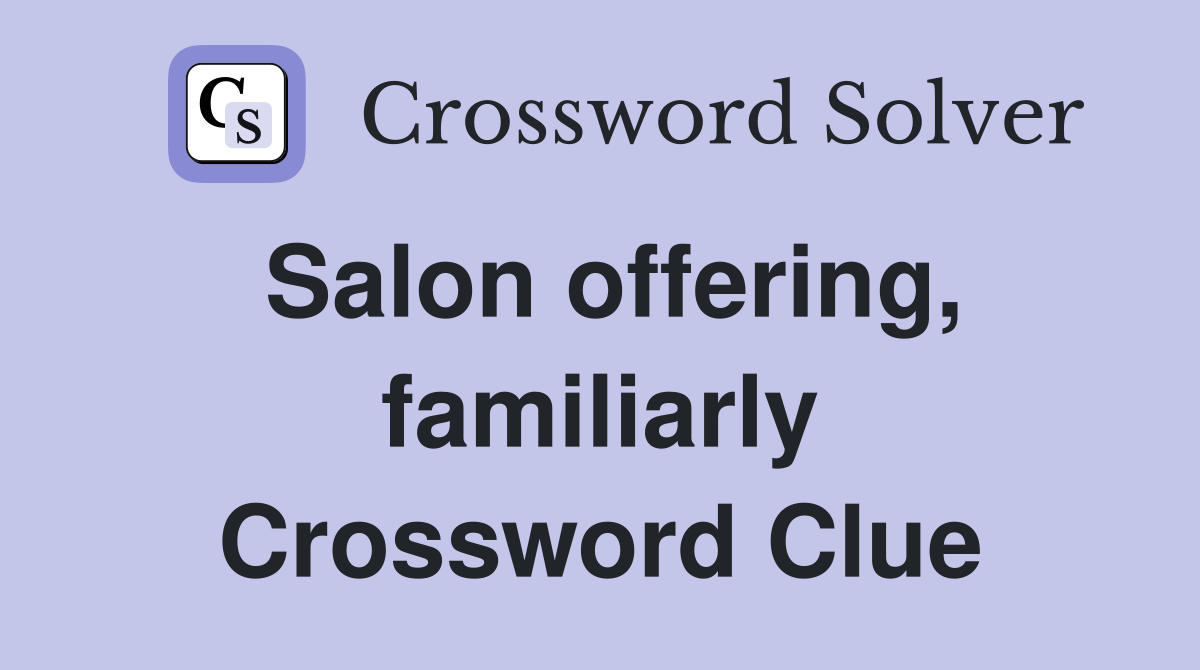 Salon offering, familiarly Crossword Clue