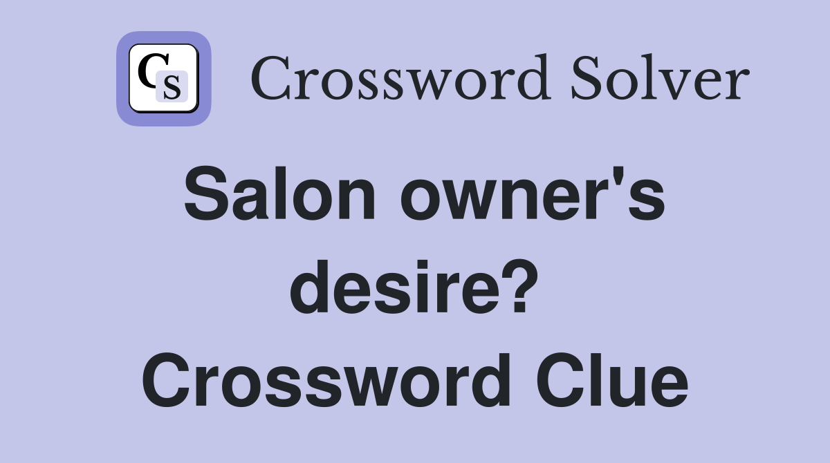 Salon owner's desire? Crossword Clue