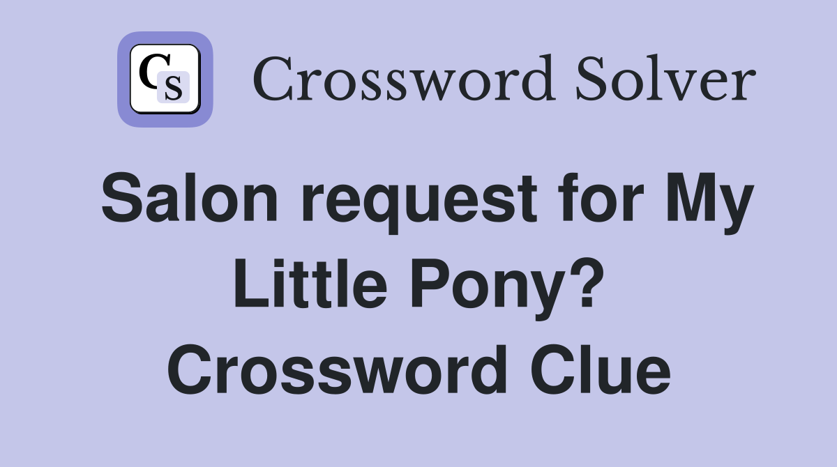 Salon request for My Little Pony? Crossword Clue