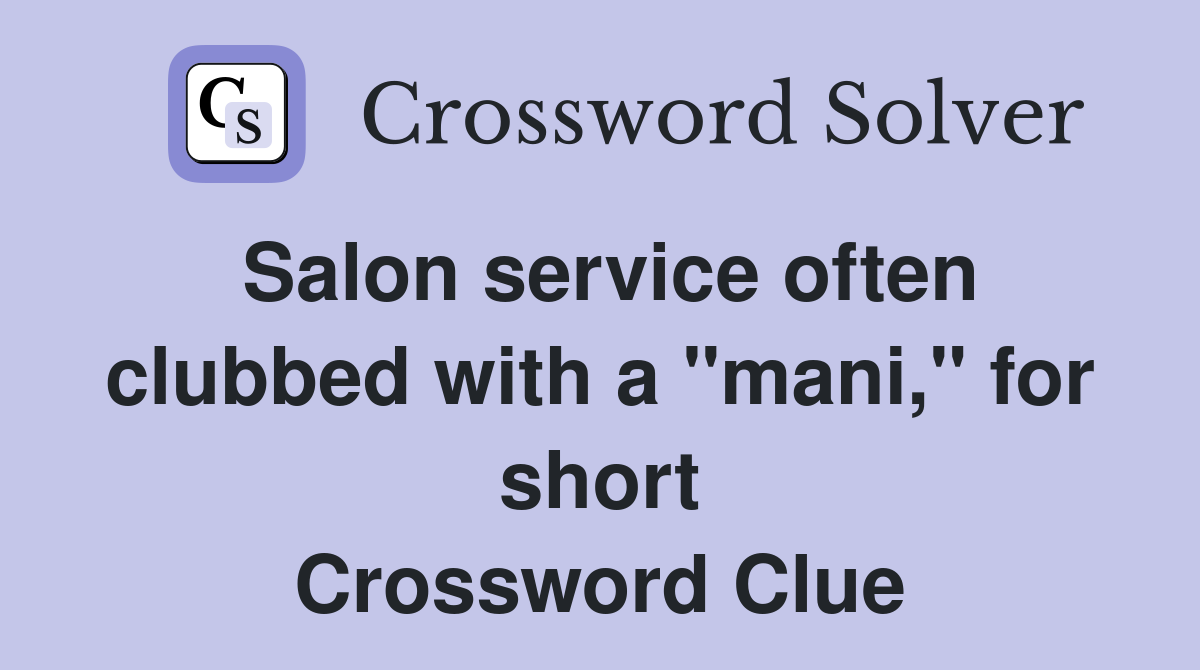 Salon service often clubbed with a "mani," for short Crossword Clue