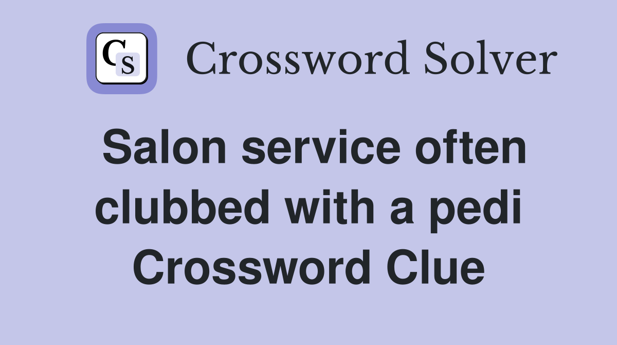 Salon service often clubbed with a pedi Crossword Clue