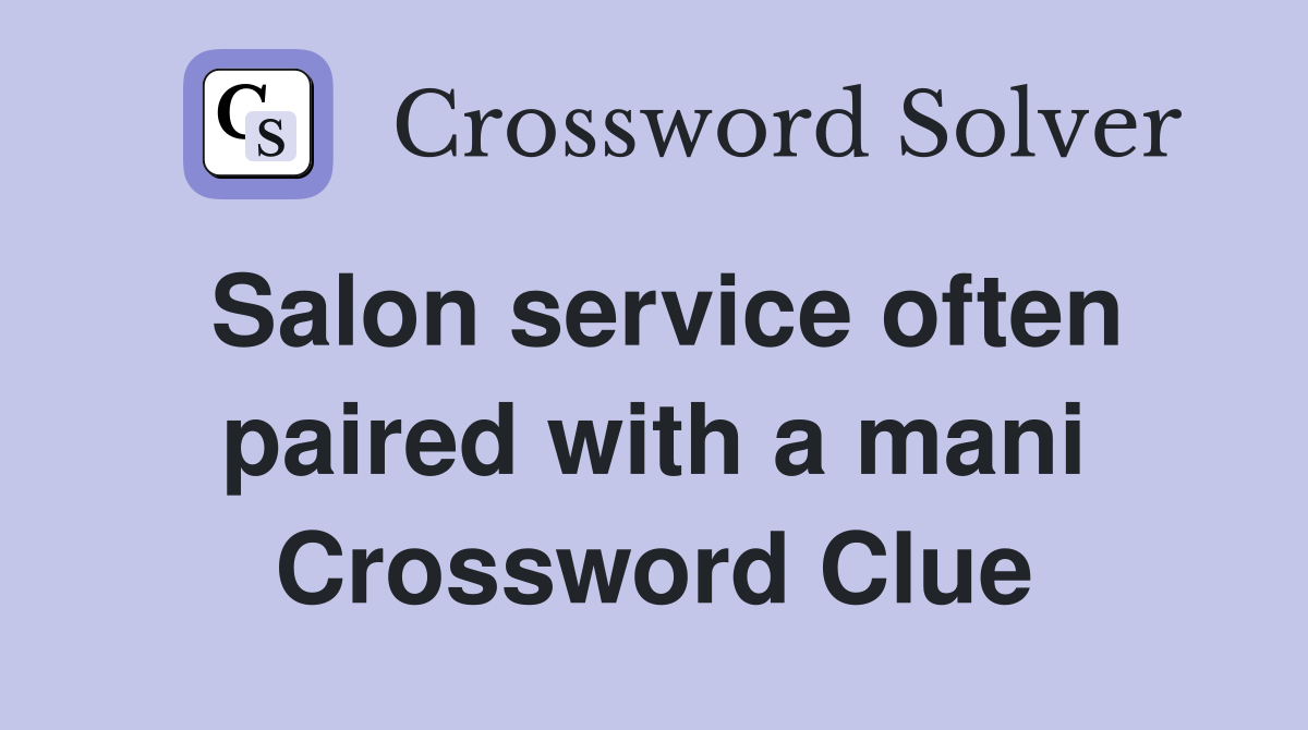 Salon service often paired with a mani Crossword Clue