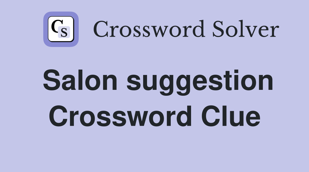 Salon suggestion Crossword Clue