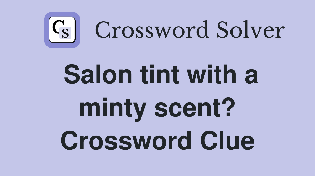 Salon tint with a minty scent? Crossword Clue
