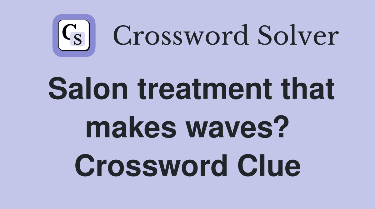 Salon treatment that makes waves? Crossword Clue