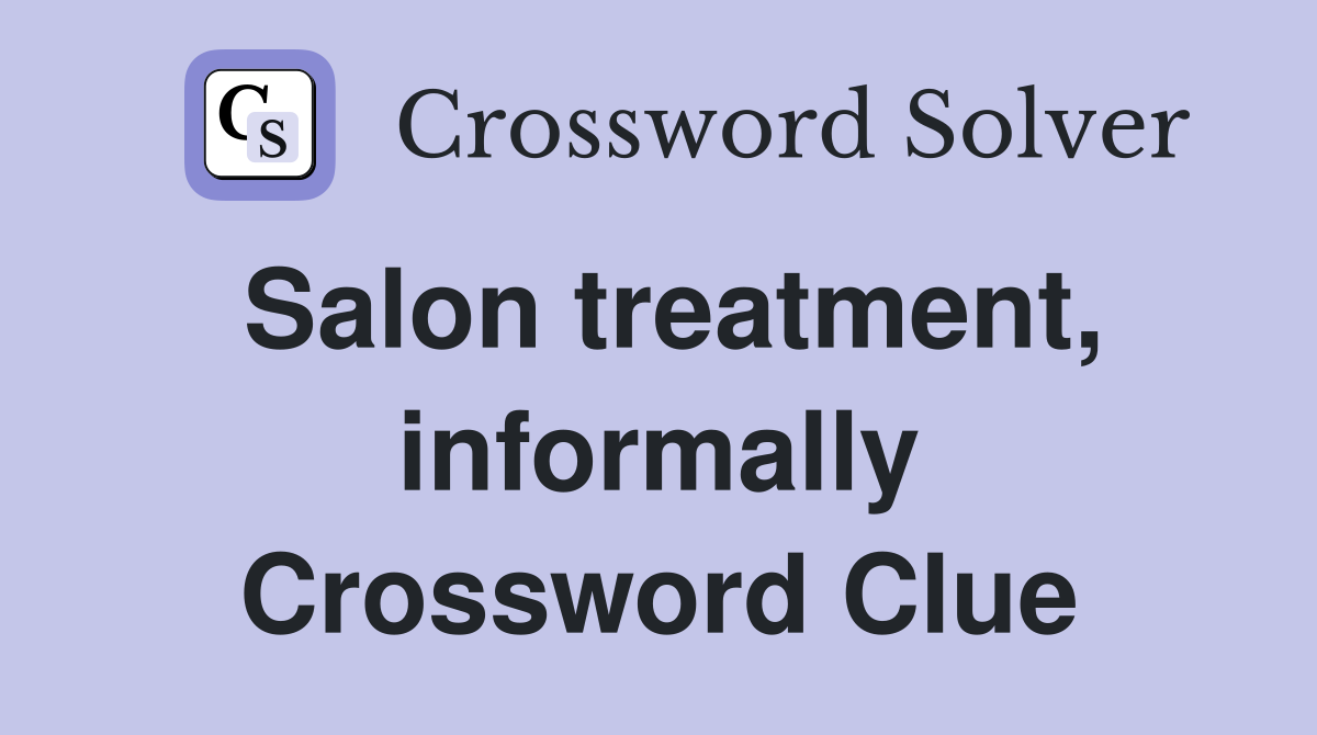 Salon treatment, informally Crossword Clue