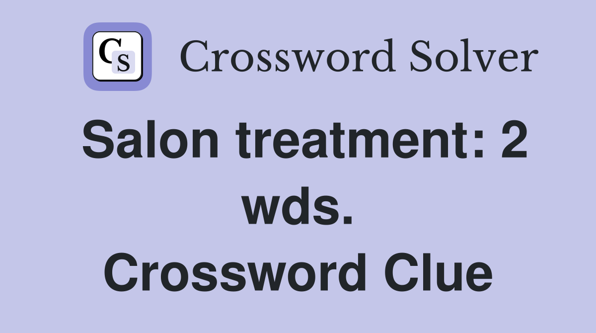 Salon treatment: 2 wds. Crossword Clue