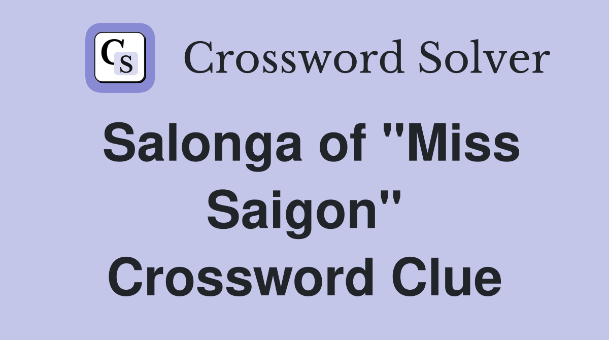 Salonga of "Miss Saigon" Crossword Clue