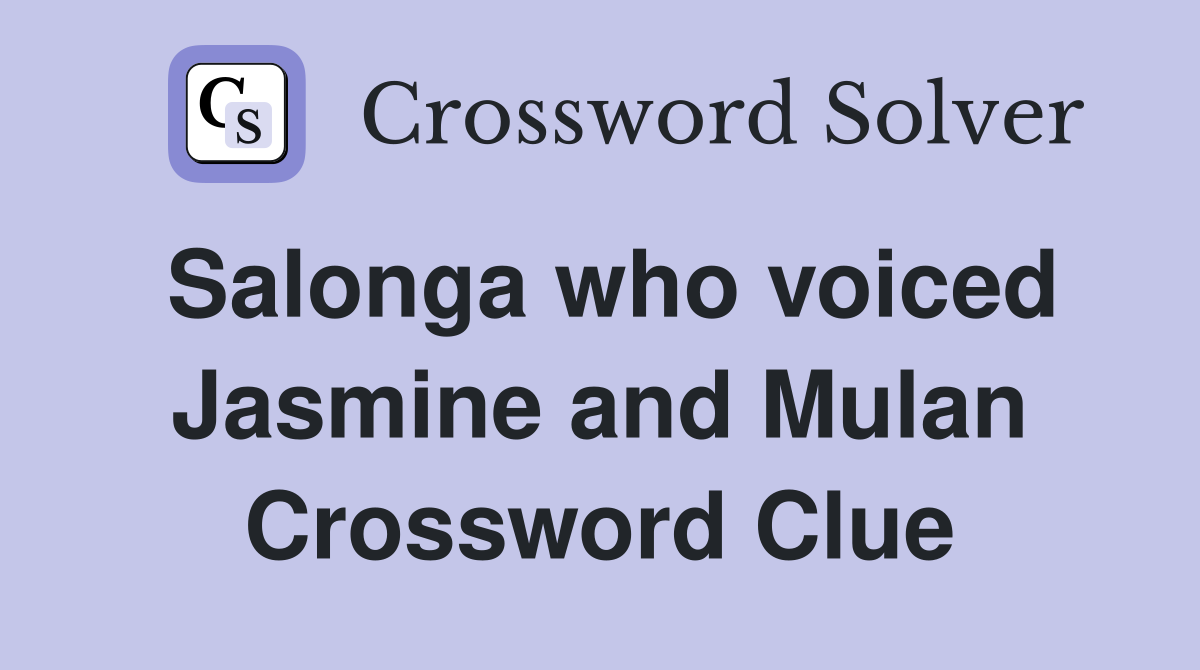 Salonga who voiced Jasmine and Mulan Crossword Clue