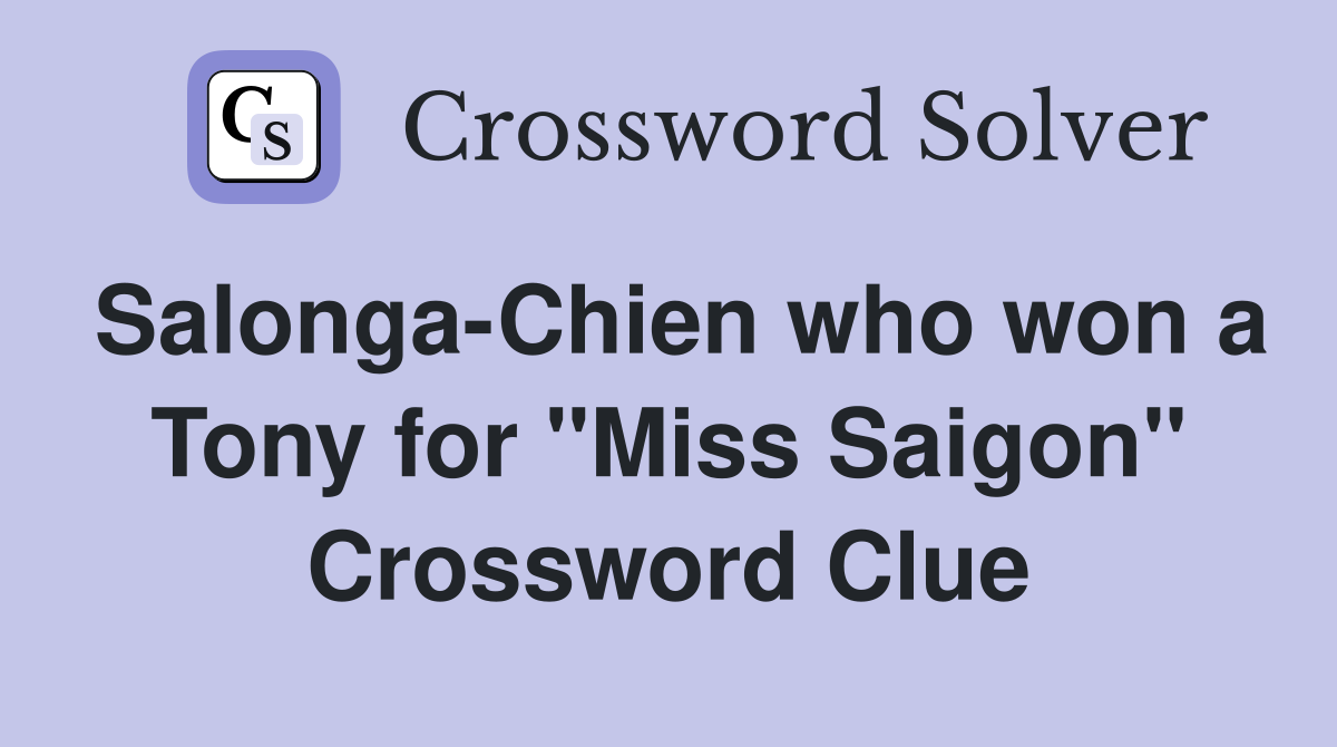 Salonga-Chien who won a Tony for "Miss Saigon" Crossword Clue