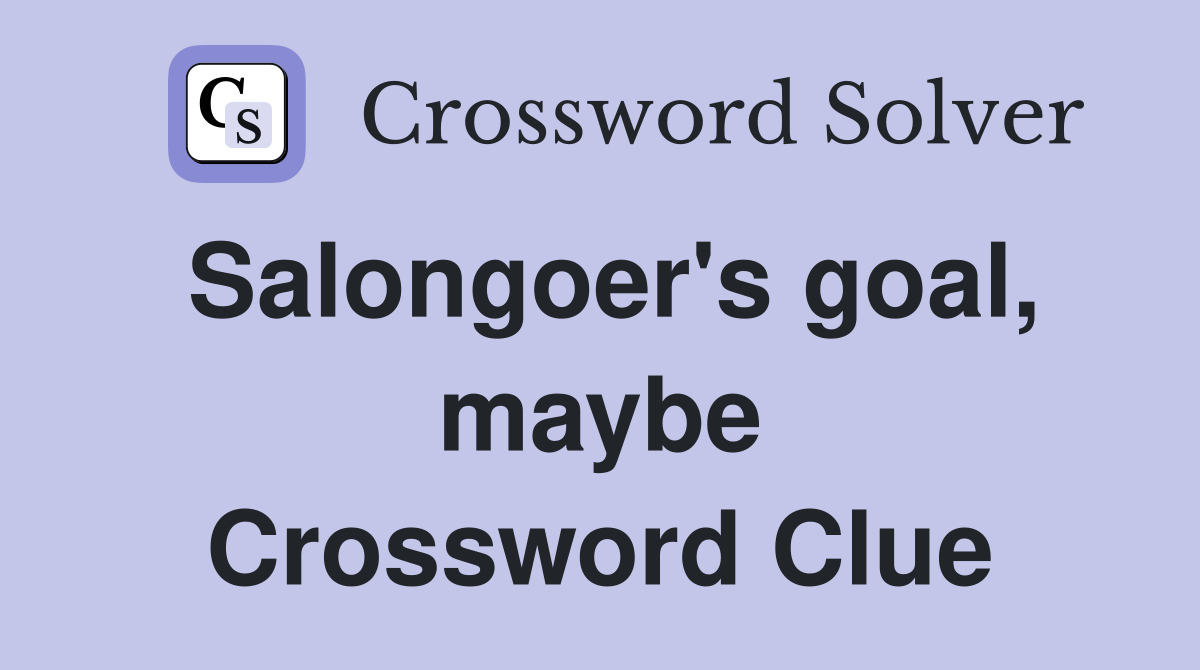 Salongoer's goal, maybe Crossword Clue